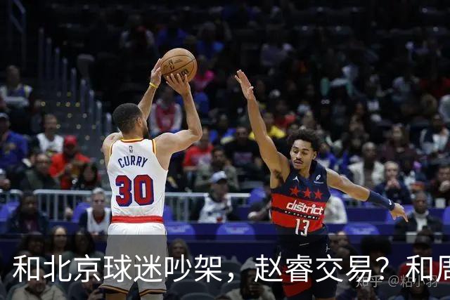 和北京球迷吵架，赵睿交易？和周琦互动，谁注意他表态，去向曝光